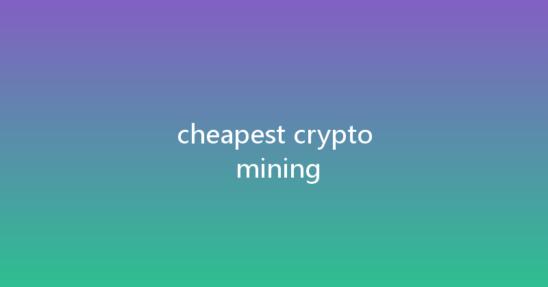 cheapest crypto mining 