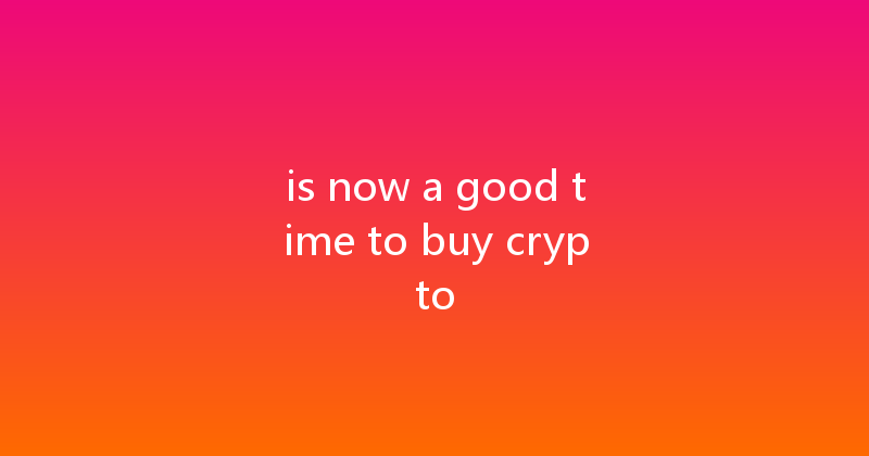 is now a good time to buy crypto 